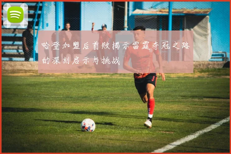 哈登加盟后首败揭示雷霆夺冠之路的深刻启示与挑战