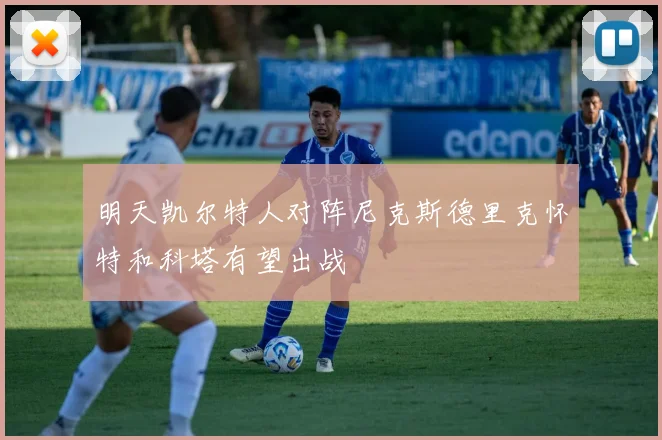 明天凯尔特人对阵尼克斯德里克怀特和科塔有望出战