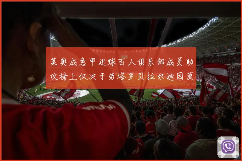 莱奥成意甲进球百人俱乐部成员助攻榜上仅次于劳塔罗贝拉尔迪因莫比莱