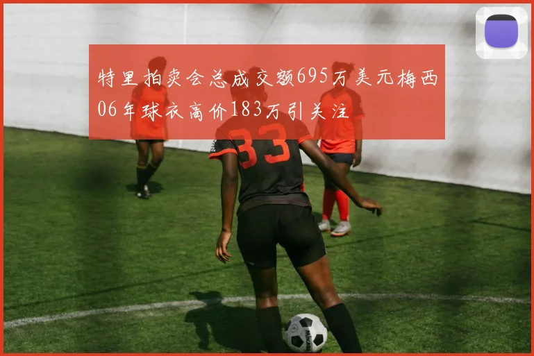 特里拍卖会总成交额695万美元梅西06年球衣高价183万引关注