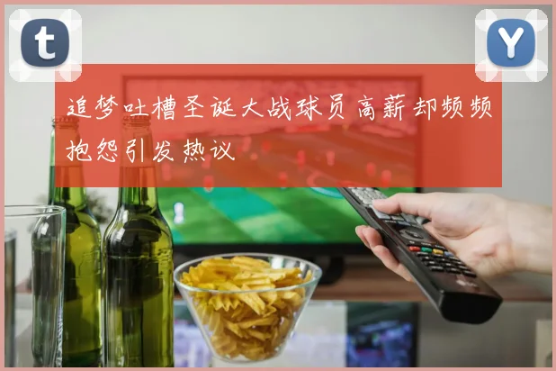 追梦吐槽圣诞大战球员高薪却频频抱怨引发热议